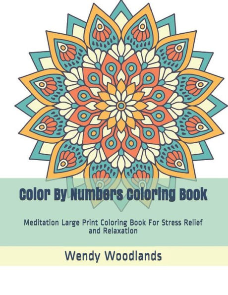 Color By Numbers Coloring Book: Meditation Large Print Coloring Book For Stress Relief And Relaxation (Coloring By Number Books)