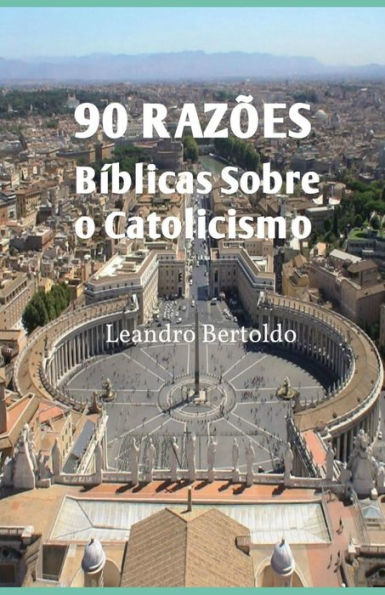 90 Razões Bíblicas Sobre O Catolicismo (Portuguese Edition)