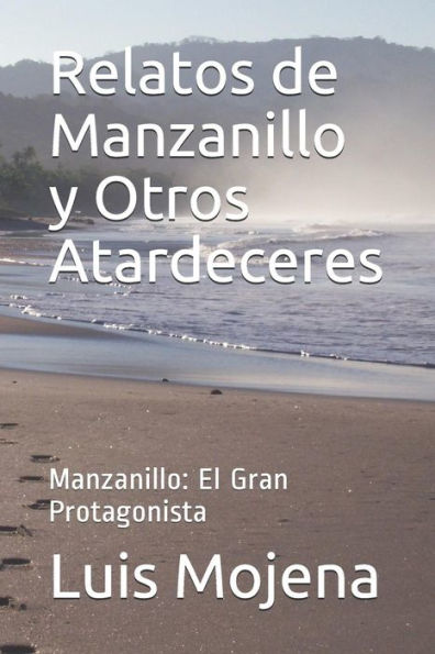 Relatos De Manzanillo Y Otros Atardeceres: Manzanillo: El Gran Protagonista (Spanish Edition)