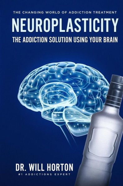 Neuroplasticity, The Changing World Of Addiction Treatment: The Addiction Solution Using Your Brain