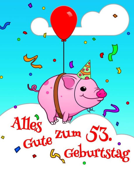 Alles Gute Zum 53. Geburtstag: Niedliches, Schwein Entworfenes Geburtstagsbuch, Das Als Tagebuch Oder Notebook Verwendet Werden Kann. Besser Als Eine Geburtstagskarte! (German Edition)