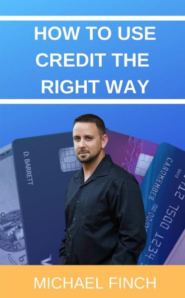 How To Use Credit The Right Way: Everything You Wish You Were Taught About Credit