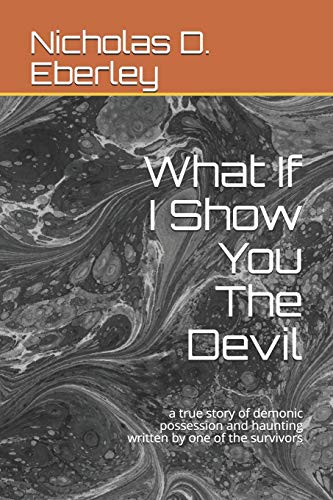 What If I Show You The Devil: a true story of demonic possession and haunting written by one of the survivors