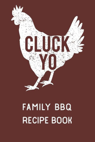 Cluck Yo Family Bbq Recipe Book