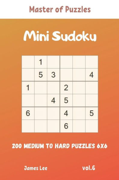 Master Of Puzzles - Mini Sudoku 200 Medium To Hard Puzzles 6X6 Vol.6