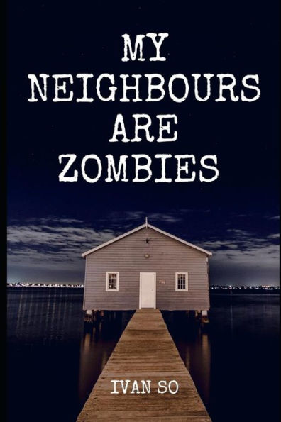 My Neighbours Are Zombie: 9 Days In A Land Of Dead