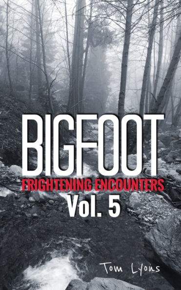Bigfoot Frightening Encounters: Volume 5