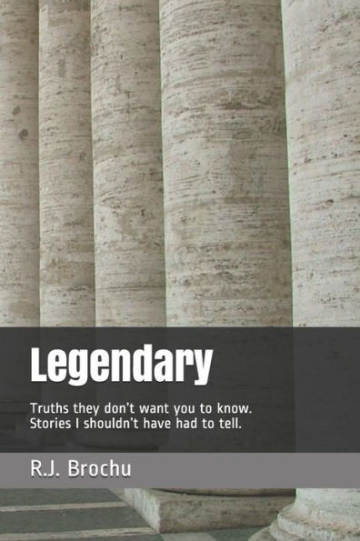 Legendary: Truths They Don?T Want You To Know. Stories I Shouldn?T Have Had To Tell.