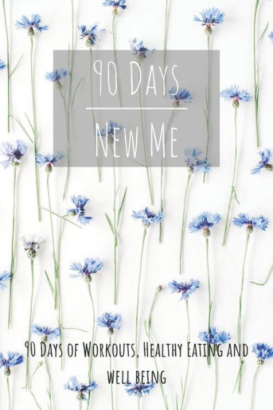 90 Days New Me 90 Days of Workouts, Healthy Eating and Well Being: for the best Version of yourself