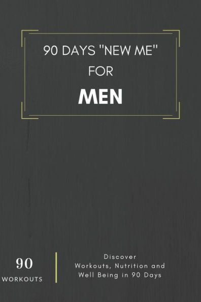 90 Days "New Me" For Men 90 Workouts Discover Workouts, Nutrition And Well Being In 90 Days: To Be The Best Version Of Yourself