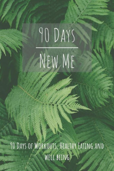 90 Days New Me 90 Days Of Workouts, Healthy Eating And Well Being: For The Best Version Of Yourself - 9781095963081