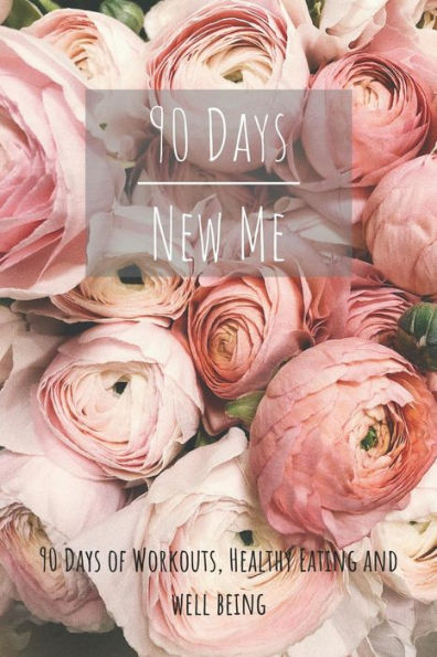 90 Days New Me 90 Days of Workouts, Healthy Eating and Well Being: for the best Version of yourself - 9781095963845