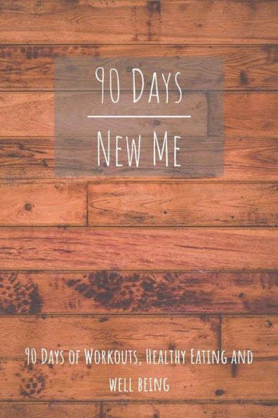 90 Days New Me 90 Days of Workouts, Healthy Eating and Well Being: for the best Version of yourself - 9781095964491