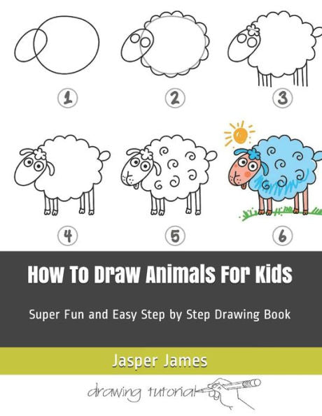 How To Draw Animals For Kids: Super Fun and Easy Step by Step Drawing Book