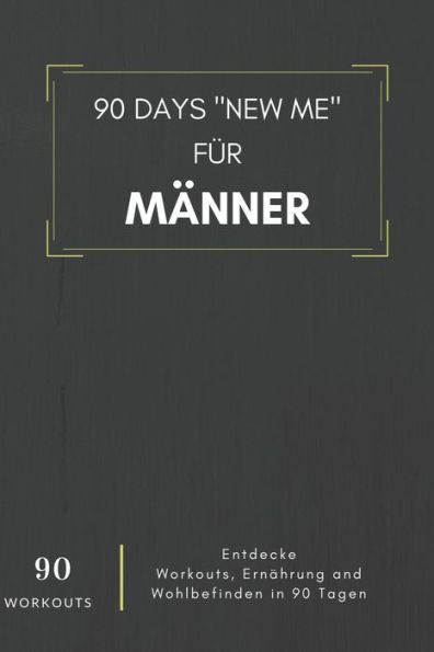 90 Days New Me Für Männer 90 Workouts Entdecke Workouts, Ernährung Und Wohlbefinden In 90 Tagen: Für Dein Bestes Ich! (German Edition)