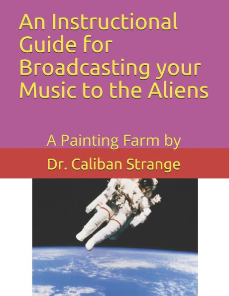 A Instructional Guide for Broadcasting your Music to the Aliens: A Painting Farm by