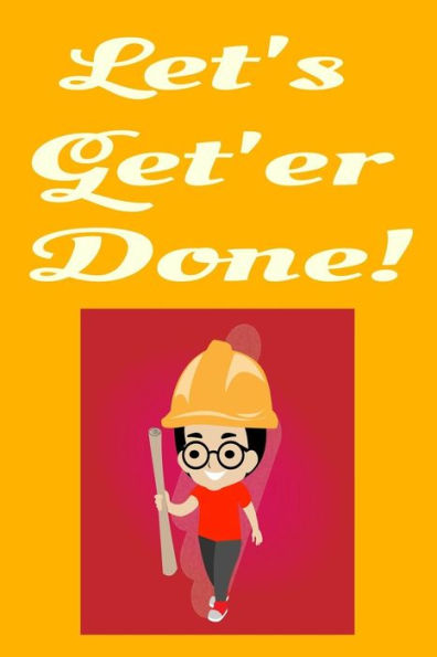 Let's Get'Er Done!