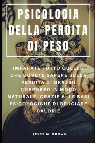 Psicologia Della Perdita Di Peso : Imparate Tutto Quello Che Dovete Sapere Sulla Perdita Di Grasso Corporeo In Modo Naturale, Grazie Alle Basi Psicologiche Di Bruciare Calorie (Italian Edition)