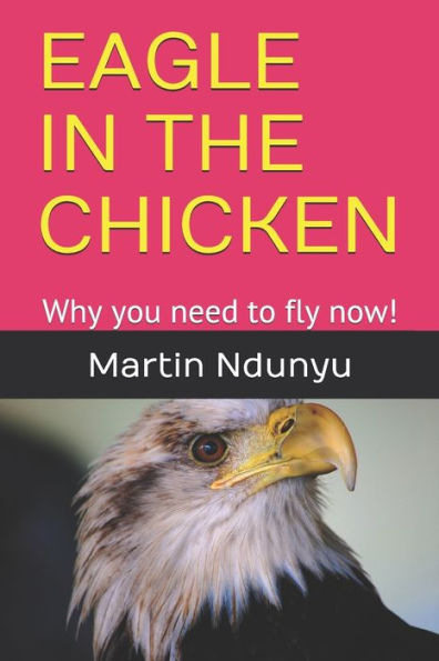 Eagle In The Chicken: Why You Need To Fly Now!