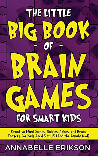 The Little Big Book Of Brain Games For Smart Kids: Creative Mind Games, Riddles, Jokes, And Brain Teasers For Kids Aged 5 To 15 (And The Family Too!)
