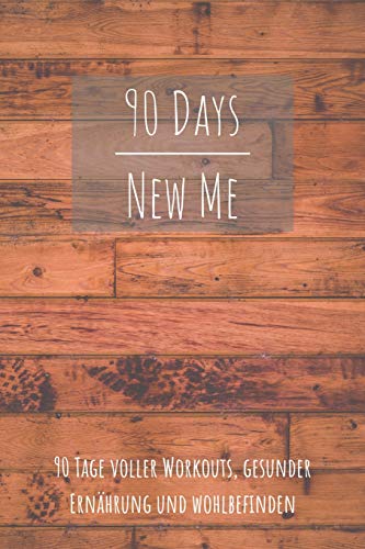 90 Days New Me 90 Tage Voller Workouts, Gesunder Ernährung Und Wohlbefinden: Voller Workouts, Gesunder Ernährung Und Wohlbefinden Für Dein Beste Ich! - 9781096158936