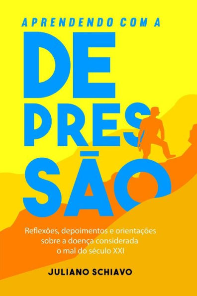 Aprendendo com a Depress?o: Reflex?es, depoimentos e orienta??es sobre a doen?a considerada o mal do soculo XXI (Portuguese Edition)