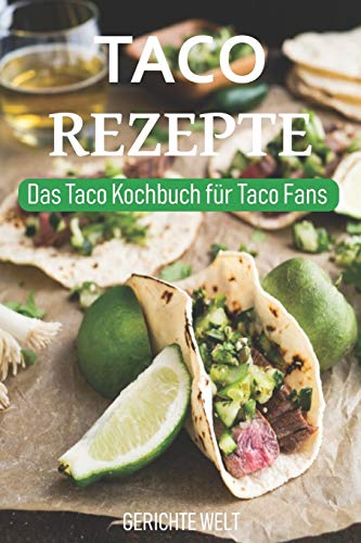 Taco Rezepte: Das Taco Kochbuch F??r Taco Fans - Mexikanische Rezepte (German Edition)