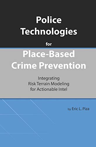 Police Technologies For Place-Based Crime Prevention: Integrating Risk Terrain Modeling For Actionable Intel (Issues In Spatial Analysis)
