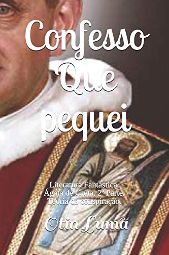 Confesso Que Pequei.: Literatura Fantástica. Ágata De Gréta. 2ª Parte. Teoria Da Conspiração. (Portuguese Edition)
