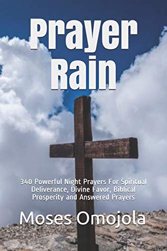 Prayer Rain: 340 Powerful Night Prayers For Spiritual Deliverance, Divine Favor, Biblical Prosperity And Answered Prayers