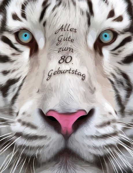 Alles Gute Zum 80. Geburtstag: Besser Als Eine Geburtstagskarte! Sch?ner Wei?er Tiger Geburtstagbuch Mit Linien-Seiten, Die Als Tagebuch Oder Notebook Verwendet Werden Kann. (German Edition)