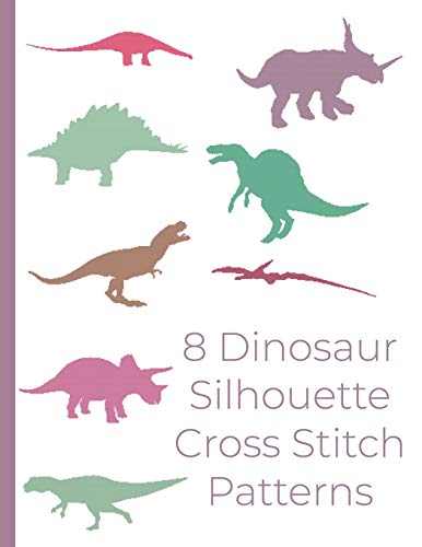 8 Dinosaur Silhouette Cross Stitch Patterns: Dinosaur Cross Stitch Designs For Wall Art, Home Decor, Pillows And More. Silhouette Cross Stitch ... Stegosaurus Styracosaurus Triceratops T-Rex