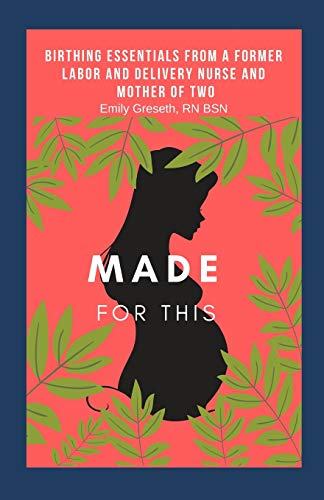 Made For This: Birthing Essentials From A Former Labor And Delivery Nurse And Mother Of Two