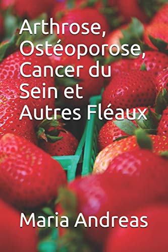 Arthrose, Ost?oporose, Cancer Du Sein Et Autres Fl?aux (French Edition)