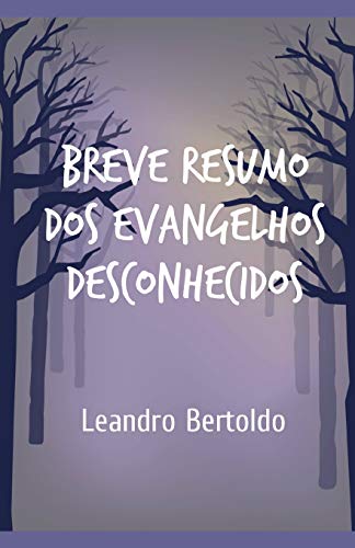 Breve Resumo Dos Evangelhos Desconhecidos (Portuguese Edition)