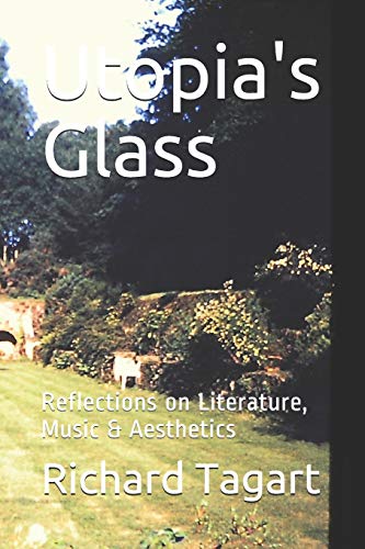 Utopia's Glass: Reflections On Literature, Music & Aesthetics
