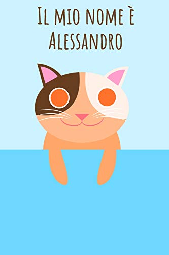 Il Mio Nome È Alessandro: Il Tuo Libro Da Colorare Personale, In Modo Che Tutti Conoscano Il Tuo Nome - Quaderno - Libro Per Ragazzi - Blocco Da ... Nel Design Del Gatto (Italian Edition)