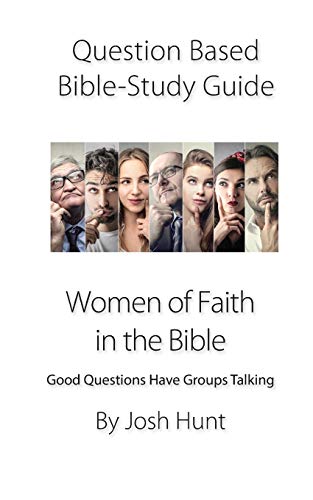 Question-Based Bible Study Guide -- Women Of Faith In The Bible: Good Questions Have Groups Talking (Good Questions Have Groups Have Talking)