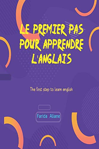 Le Premier Pas Pour Apprendre L'Anglais: The First Step To Learn English (French Edition)