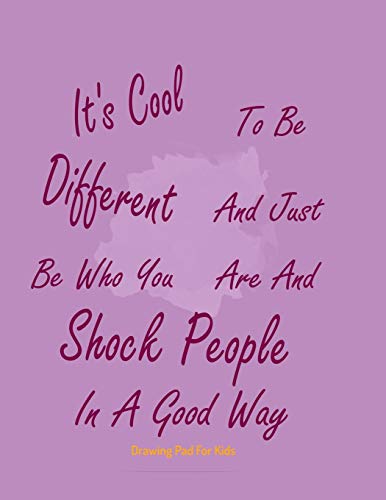 Drawing Pad For Kids: It's Cool To Be Different And Just Be Who You Are And Shock People In A Good Way