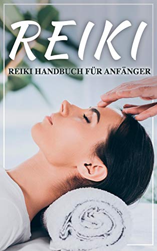 Reiki: Reiki Handbuch Für Anfänger (German Edition)