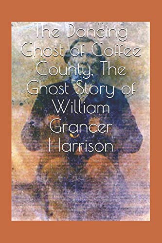 The Dancing Ghost Of Coffee County, The Ghost Story Of William Grancer Harrison