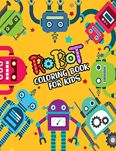 Robot Coloring Book For Kids: Cute Robots Coloring Book For Kids (A Really Best Relaxing Colouring Book For Boys, Robot, Fun, Coloring, Boys, ... Kids Coloring Books Ages 2-4, 4-8, 9-12)