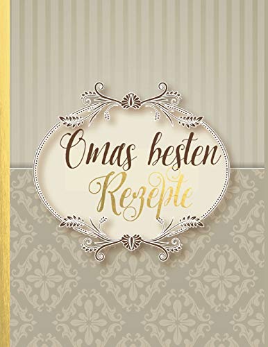 Omas Besten Rezepte: Das Personalisierte Rezeptbuch Zum Selberschreiben Für 120 Lieblingsrezepte Mit Inhaltsverzeichnis Uvm. – Beiges Vintage Design - ... Softcover (Leeres Kochbuch) (German Edition)