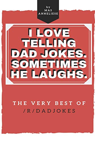 I Love Telling Dad Jokes. Sometimes He Laughs. The Very Best Of /R/Dadjokes.