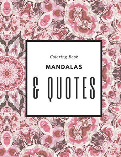 Coloring Book Mandalas & Quotes: Unique Mandala Pattern Designs Coloring Book For Meditation, Relaxation, Serenity And Stress Relief.