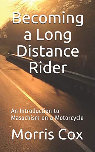 Becoming A Long Distance Rider: An Introduction To Masochism On A Motorcycle