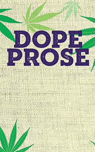 Dope Prose: Your Cannabis Book Of Poems Get A Little Baked And Let The Prose Fly.