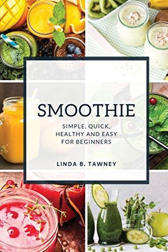 Smoothie: Simple, Quick, Healthy And Easy For Beginners