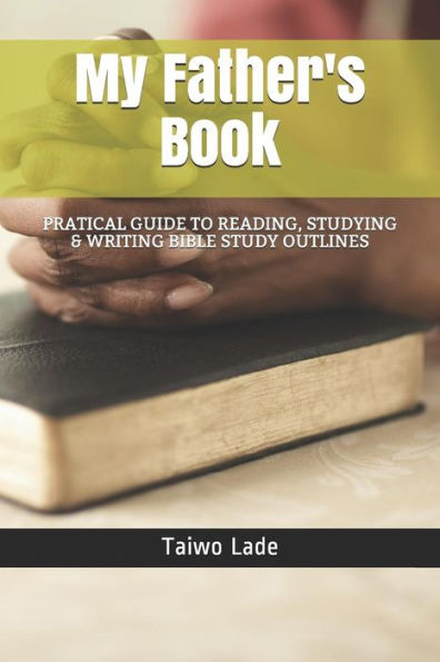 My Father's Book: Practical Approach To Writing Bible Study Outline